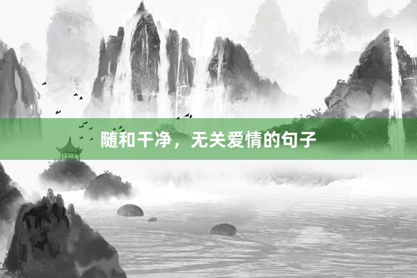 随和干净，无关爱情的句子